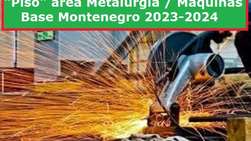 RENOVADA CCT ÁREA METAL / MÁQUINAS BASE MONTENEGRO E MAIS 6 MUNICÍPIOS – PISO DESDE 1º/05/2023 É DE R$ 3.119,60 MENSAIS