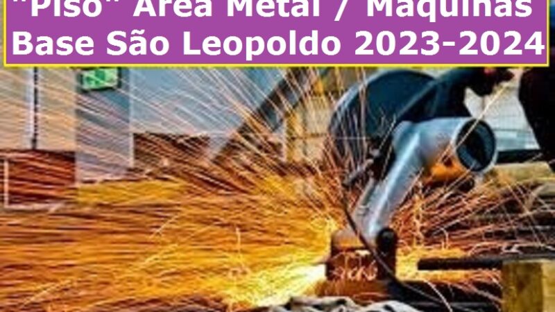RENOVADA CCT ÁREA METAL / MÁQUINAS BASE SÃO LEOPOLDO E MAIS 4 MUNICÍPIOS – PISO DESDE 1º/07/2023 É DE R$ 3.148,20 MENSAIS