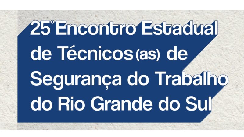 25º ENCONTRO ESTADUAL DE TÉCNICOS (AS) DE SEGURANÇA DO TRABALHO DO RS